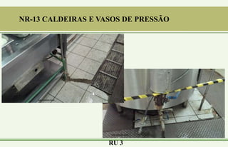 RU 3
NR-13 CALDEIRAS E VASOS DE PRESSÃO
 