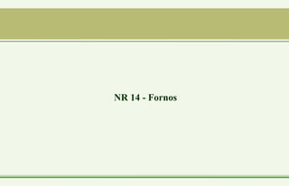 NR 14 - Fornos
 