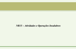 NR15 – Atividades e Operações Insalubres
 