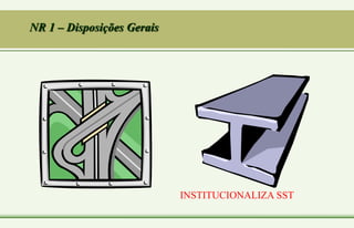NR 1 – Disposições Gerais
INSTITUCIONALIZA SST
 