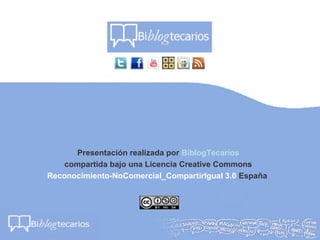 Presentación realizada por BiblogTecarios
compartida bajo una Licencia Creative Commons
Reconocimiento-NoComercial_Compart...