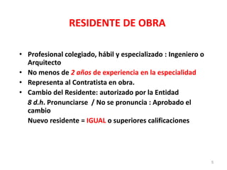 RESIDENTE DE OBRA
• Profesional colegiado, hábil y especializado : Ingeniero o
Arquitecto
• No menos de 2 años de experiencia en la especialidad
• Representa al Contratista en obra.
• Cambio del Residente: autorizado por la Entidad
8 d.h. Pronunciarse / No se pronuncia : Aprobado el
cambio
Nuevo residente = IGUAL o superiores calificaciones
5
 