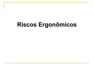 Riscos Ergonômicos
 