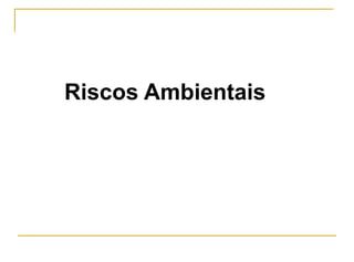 Riscos Ambientais
 