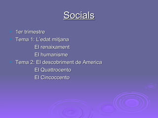Socials 1er trimestre Tema 1: L’edat mitjana El renaixament El humanisme Tema 2: El descobriment de America El Quattrocento El Cincoccento 