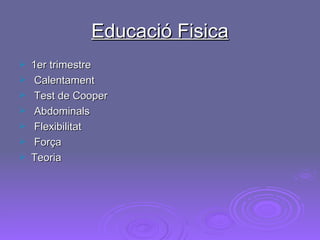 Educació Fisica 1er trimestre  Calentament Test de Cooper Abdominals Flexibilitat Força Teoria 