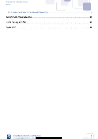 Profs Heber Carvalho e Daniel Saloni
Aula 01
Conceitos Fundamentais e Tributação
www.estrategiaconcursos.com.b
2
85
7.2. O IMPOSTO SOBRE O VALOR AGREGADO (IVA)...............................................................................39
EXERCÍCIOS COMENTADOS........................................................................................43
LISTA DAS QUESTÕES................................................................................................70
GABARITO ...............................................................................................................84
 