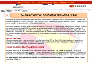 El objetivo de este curso es facilitar al estudiante los conocimientos necesarios que se consideran básicos dentro del Cálculo y Gestión de Costes Portuarios, y que giran en torno a los aspectos relativos al cálculo, control y valoración, así como aquellos correspondientes a la toma de decisiones. El curso consta de dos partes. En la primera se analizan los factores de competitividad portuarios, los distintos modelos de gestión portuaria que a nivel internacional se aplican y se realiza un análisis del Sistema Portuario español y la planificación estratégica que se realiza en el mismo; en la segunda se desarrollan los aspectos más significativos del Modelo de Contabilidad de Costes del Sistema Portuario de Titularidad Estatal español, dentro de esta parte se realiza un análisis del caso de aplicación de sistemas de gestión y cálculo estratégico de costes en la Autoridad Portuaria de Valencia. MÉTODO DOCENTE El curso se desarrollará íntegramente por Internet a través de la REI en Gestión Portuaria, alojada en la plataforma telemática, Intercampus, de la Fundación Telefónica. La metodología favorecerá el trabajo en red, propiciando la interacción de los participantes con el profesor y entre sí. PRECIO DEL CURSO DE ACTUALIZACIÓN Y BECAS E l precio  del Curso de Actualización por participante sin beca asciende a  350  Euros  . No obstante, con el fin de cooperar en el proceso de modernización y fortalecimiento institucional en América Latina, la Fundación Valenciaport y la Fundación CEDDET conceden  30 becas  a todos aquellos miembros de la REI que superen el proceso de selección.  La beca para los participantes procedentes del sector público y privado cubrirá la totalidad del precio y de la matrícula del curso . CÁLCULO Y GESTIÓN DE COSTES PORTUARIOS, (1ª Ed.) 