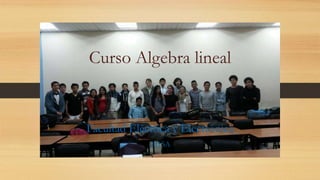 Curso Algebra lineal
Facultad Eléctrica y Electrónica
2015A
 