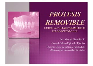 Dra. Marcela Torrealba T.
    Central Odontológica del Ejército
Docente Dpto. de Prótesis, Facultad de
  Odontología. Universidad de Chile.
 