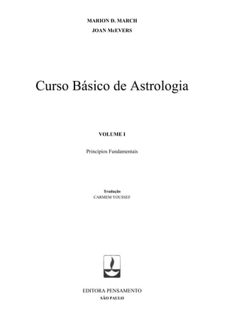 MARION D. MARCH
JOAN McEVERS
Curso Básico de Astrologia
VOLUME I
Princípios Fundamentais
Tradução
CARMEM YOUSSEF
EDITORA PENSAMENTO
SÃO PAULO
 