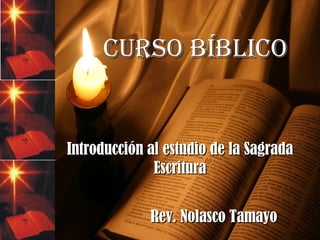 CURSO BÍBLICO Introducción al estudio de la Sagrada Escritura Rev. Nolasco Tamayo 