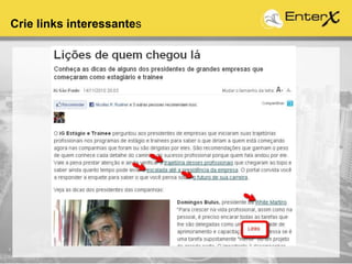 Crie links interessantes
 