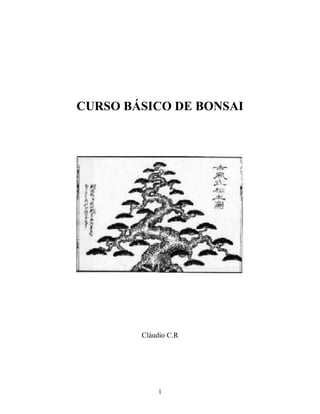 1
CURSO BÁSICO DE BONSAI
Cláudio C.R
 