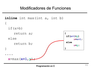 Modificadores de Funciones inline  int max(int a, int b)  { if(a>b) return a; else return b; } .... x =max( x+1 , y ); { if( x+1 > y ) x = x+1 ; else x = y ; } 