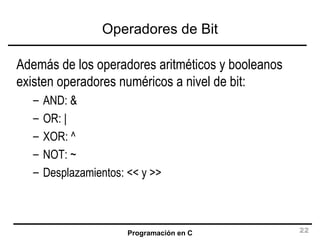 Operadores de Bit Además de los operadores aritméticos y booleanos existen operadores numéricos a nivel de bit: AND: & OR: | XOR: ^ NOT: ~ Desplazamientos: << y >> 