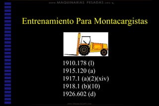 Entrenamiento Para Montacargistas
1910.178 (l)
1915.120 (a)
1917.1 (a)(2)(xiv)
1918.1 (b)(10)
1926.602 (d)
 
