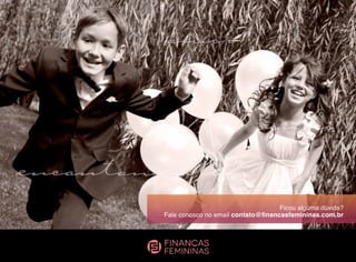 Ficou alguma dúvida?
Fale conosco no email contato@financasfemininas.com.br
amor
encantamento
sonho
 