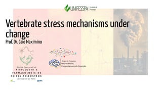 Vertebrate stress mechanisms under
change
Prof. Dr. Caio Maximino
 