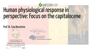 Human physiological response in
perspective: Focus on the capitalocene
Prof. Dr. Caio Maximino
 