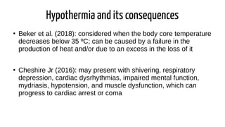 Hypothermia and its consequences
●
Beker et al. (2018): considered when the body core temperature
decreases below 35 ºC; c...