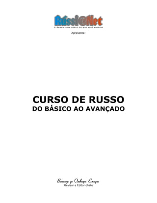 Apresenta:
CURSO DE RUSSO
DO BÁSICO AO AVANÇADO
Винисиус де Оливиера Ежидио
Revisor e Editor-chefe
 