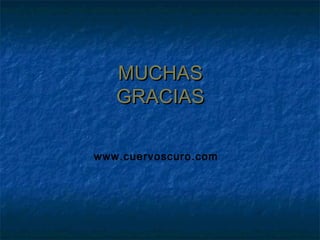 MUCHASMUCHAS
GRACIASGRACIAS
www.cuervoscuro.com
 