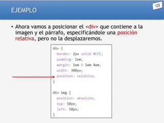 EJEMPLO
• Ahora vamos a posicionar el <div> que contiene a la
imagen y el párrafo, especificándole una posición
relativa, pero no la desplazaremos.

 