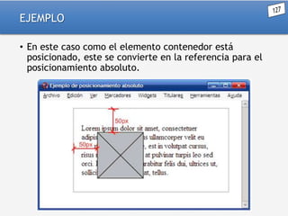 EJEMPLO
• En este caso como el elemento contenedor está
posicionado, este se convierte en la referencia para el
posicionamiento absoluto.

 