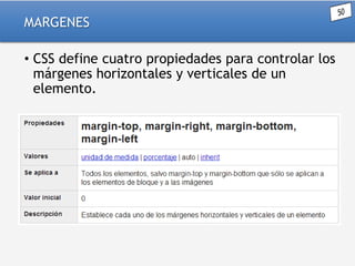 MARGENES
• CSS define cuatro propiedades para controlar los
márgenes horizontales y verticales de un
elemento.

 