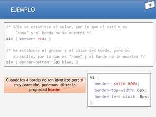 EJEMPLO

Cuando los 4 bordes no son idénticos pero si
muy parecidos, podemos utilizar la
propiedad border

 