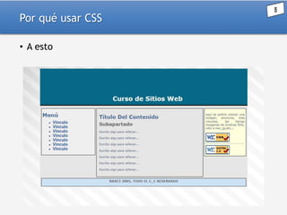 Por qué usar CSS
• A esto

 