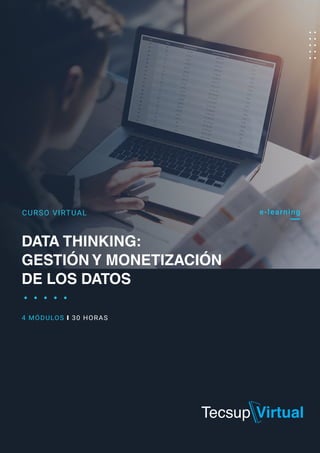 DATA THINKING:
GESTIÓN Y MONETIZACIÓN
DE LOS DATOS
CURSO VIRTUAL e-learning
4 MÓDULOS I 30 HORAS
 