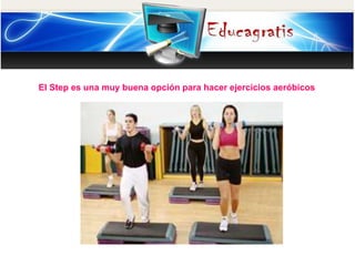 El Step es una muy buena opción para hacer ejercicios aeróbicos
 