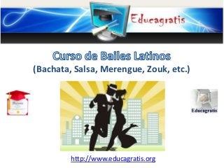 http://www.educagratis.org
(Bachata, Salsa, Merengue, Zouk, etc.)
 