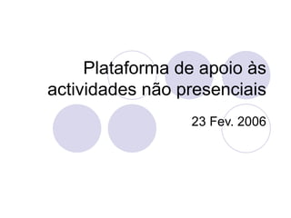 Plataforma de apoio às actividades não presenciais 23 Fev. 2006 