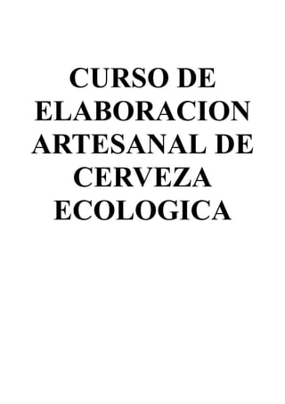 CURSO DE
ELABORACION
ARTESANAL DE
CERVEZA
ECOLOGICA
 