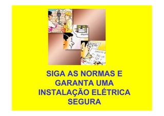 SIGA AS NORMAS E
GARANTA UMA
INSTALAÇÃO ELÉTRICA
SEGURA
 