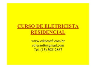 CURSO DE ELETRICISTA
RESIDENCIAL
www.edtecsoft.com.br
edtecsoft@gmail.com
Tel. (13) 30212867
 