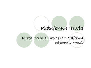 Plataforma Helvia Introducción al uso de la plataforma educativa  Helvia 