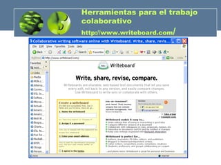 Herramientas para el trabajo colaborativo http://www.writeboard.com / 