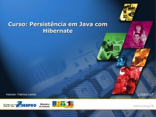 Curso: Persistência em Java com Hibernate ,[object Object],23/04/2007 