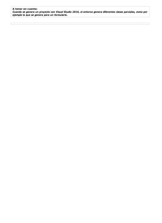A tener en cuenta:
Cuando se genera un proyecto con Visual Studio 2010, el entorno genera diferentes clases parciales, como por
ejemplo la que se genera para un formulario.
 