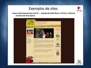 Exemplos de sites www.noelrosaomusical.com.br –  Espetáculo Noël Rosa, o Poeta, o Músico, Cronista de Uma Época 