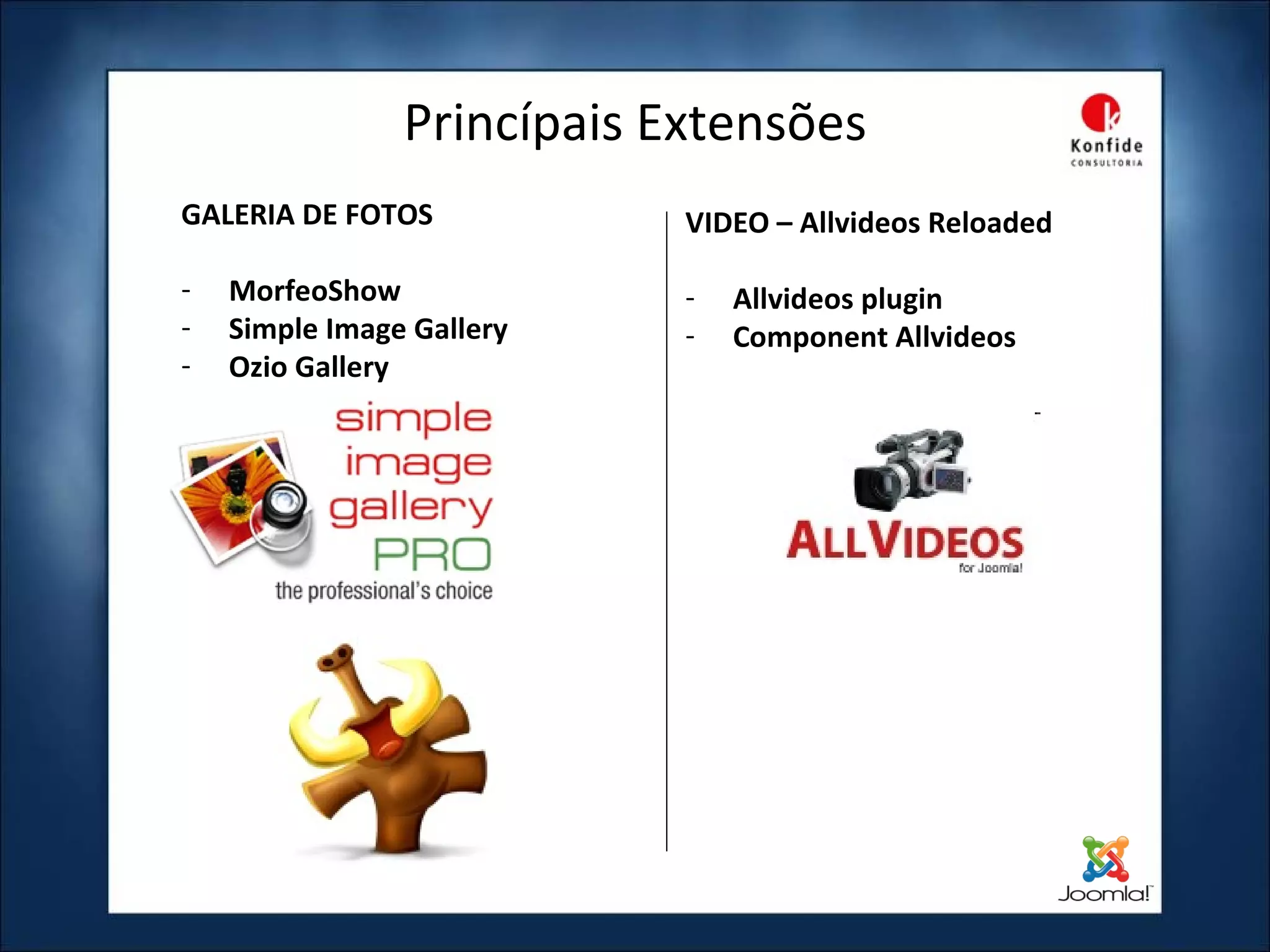 Princípais Extensões GALERIA DE FOTOS MorfeoShow Simple Image Gallery Ozio Gallery VIDEO – Allvideos Reloaded Allvideos plugin Component Allvideos 