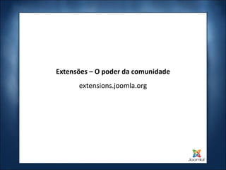 Extensões – O poder da comunidade extensions.joomla.org 