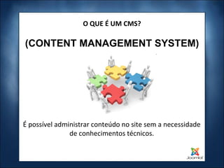 O QUE É UM CMS? (CONTENT MANAGEMENT SYSTEM) É possível administrar conteúdo no site sem a necessidade de conhecimentos técnicos. 