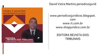 David Vieira Martins periodicosjuridicos@gmail.com www.periodicosjuridicos.blogspot.com www.rt.com.br www.shopjuridico.com.br EDITORA REVISTA DOS TRIBUNAIS 