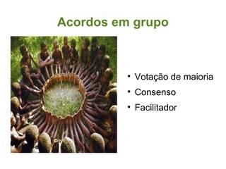Acordos em grupo Votação de maioria Consenso Facilitador 