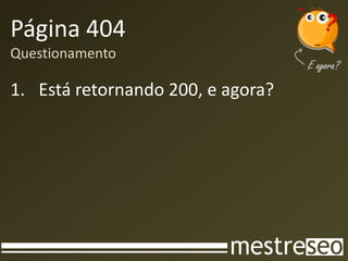 Página 404
Questionamento
1. Está retornando 200, e agora?
 
